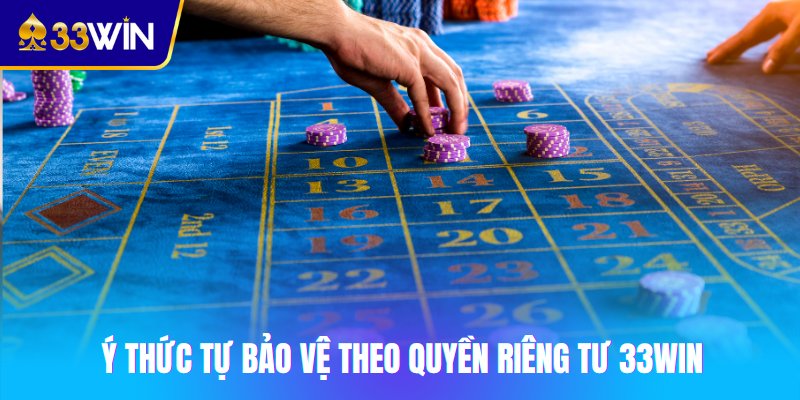 Ý thức tự bảo vệ theo quyền riêng tư 33win